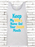 Keep My Wifes Name Out Your Fuggin Mouth Tank Top