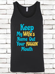 Keep My Wifes Name Out Your Fuggin Mouth Tank Top
